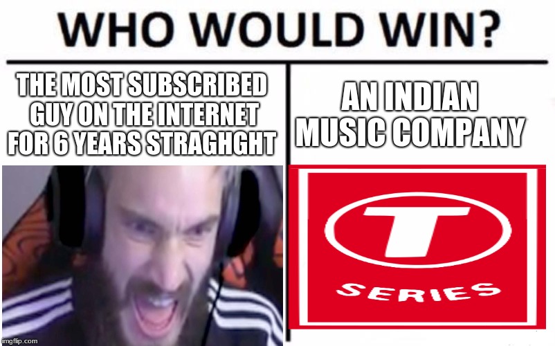 AN INDIAN MUSIC COMPANY; THE MOST SUBSCRIBED GUY ON THE INTERNET FOR 6 YEARS STRAGHGHT | image tagged in pewdiepie | made w/ Imgflip meme maker