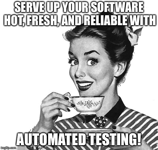 Retro tea cup advert: Serve up your software hot, fresh, and reliable with AUTOMATED TESTING!
