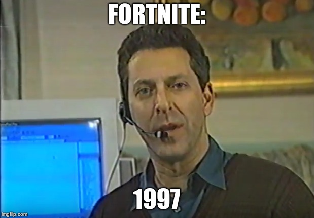 Fortnite: 1997 | FORTNITE:; 1997 | image tagged in 1911 | made w/ Imgflip meme maker