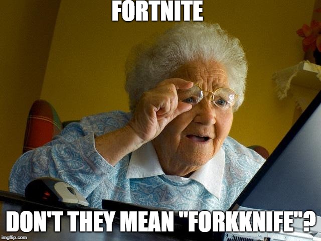 Grandma Finds The Internet Meme | FORTNITE; DON'T THEY MEAN "FORKKNIFE"? | image tagged in memes,grandma finds the internet | made w/ Imgflip meme maker