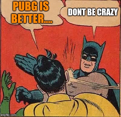 Batman Slapping Robin | PUBG IS BETTER.... DONT BE CRAZY | image tagged in memes,batman slapping robin | made w/ Imgflip meme maker