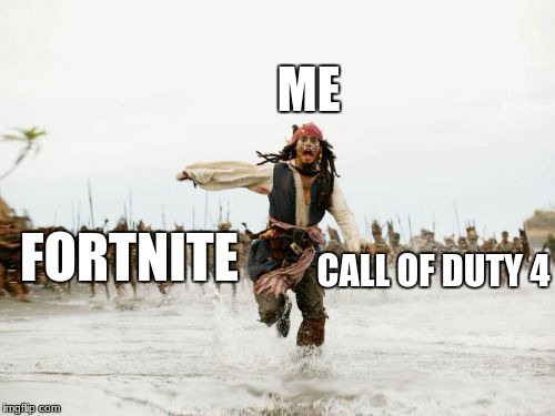 Jack Sparrow Being Chased Meme | ME; FORTNITE; CALL OF DUTY 4 | image tagged in memes,jack sparrow being chased | made w/ Imgflip meme maker