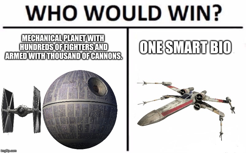 Who Would Win? Meme | MECHANICAL PLANET WITH HUNDREDS OF FIGHTERS AND ARMED WITH THOUSAND OF CANNONS. ONE SMART BIO | image tagged in memes,who would win | made w/ Imgflip meme maker