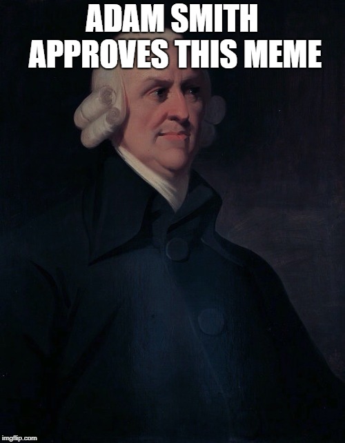 Adam Smith | ADAM SMITH APPROVES THIS MEME | image tagged in adam smith | made w/ Imgflip meme maker