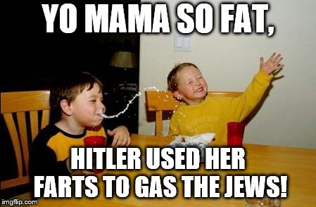 Yo Mamas So Fat Meme | YO MAMA SO FAT, HITLER USED HER FARTS TO GAS THE JEWS! | image tagged in memes,yo mamas so fat | made w/ Imgflip meme maker