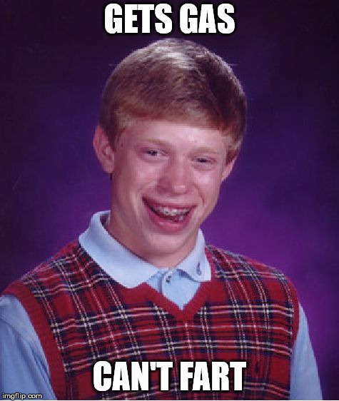 Bad Luck Brian Meme | GETS GAS CAN'T FART | image tagged in memes,bad luck brian | made w/ Imgflip meme maker