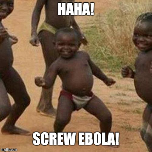 Third World Success Kid vs. Ebola | HAHA! SCREW EBOLA! | image tagged in memes,third world success kid,ebola,africa,disease,haha | made w/ Imgflip meme maker