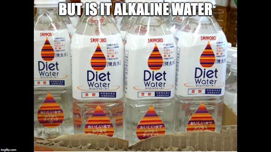 Diet Water | BUT IS IT ALKALINE WATER | image tagged in diet water | made w/ Imgflip meme maker
