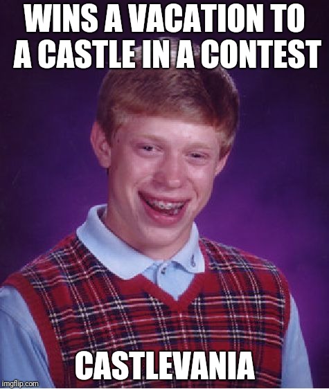 Bad Luck Brian | WINS A VACATION TO A CASTLE IN A CONTEST; CASTLEVANIA | image tagged in memes,bad luck brian | made w/ Imgflip meme maker