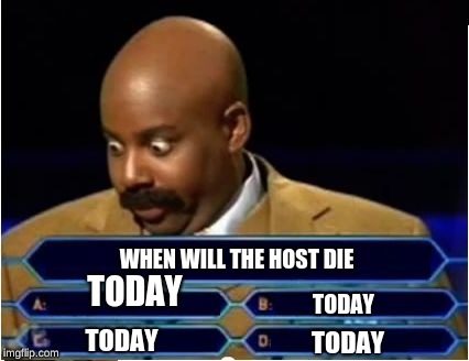 Quiz Show Meme | WHEN WILL THE HOST DIE; TODAY; TODAY; TODAY; TODAY | image tagged in quiz show meme | made w/ Imgflip meme maker