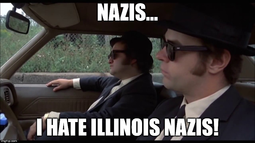 NAZIS... I HATE ILLINOIS NAZIS! | made w/ Imgflip meme maker