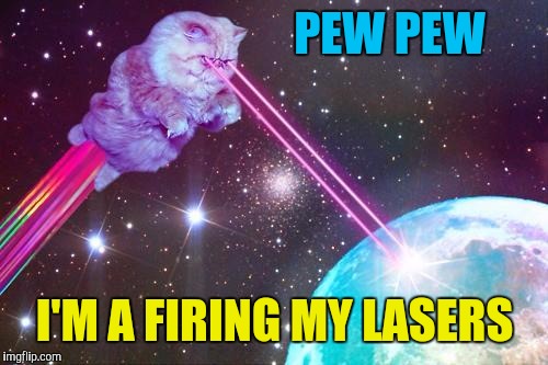 laser cat | PEW PEW I'M A FIRING MY LASERS | image tagged in laser cat | made w/ Imgflip meme maker