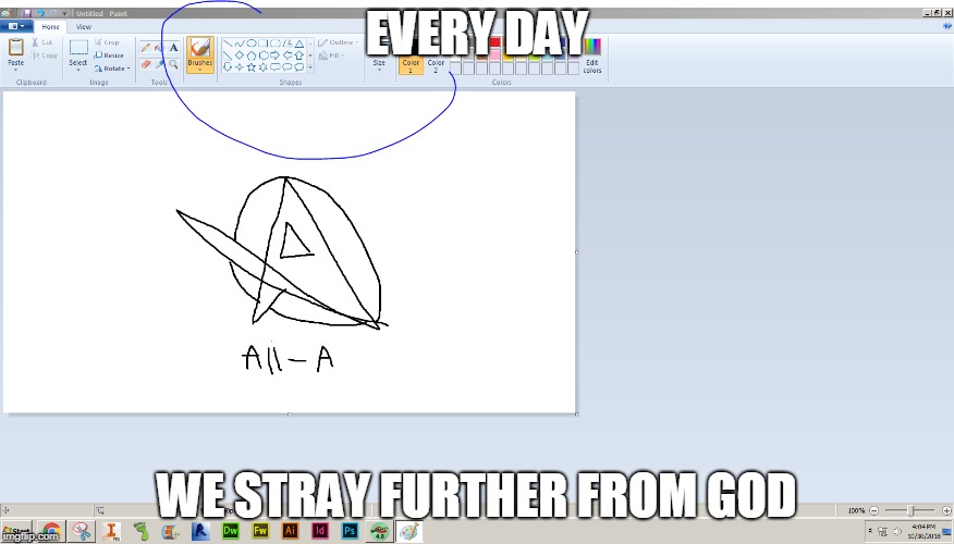 Every Day | EVERY DAY; WE STRAY FURTHER FROM GOD | image tagged in mspaint,memes | made w/ Imgflip meme maker