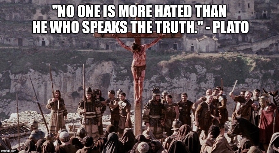 Jesus loves you | "NO ONE IS MORE HATED THAN HE WHO SPEAKS THE TRUTH." - PLATO | image tagged in memes,love,jesus,plato | made w/ Imgflip meme maker
