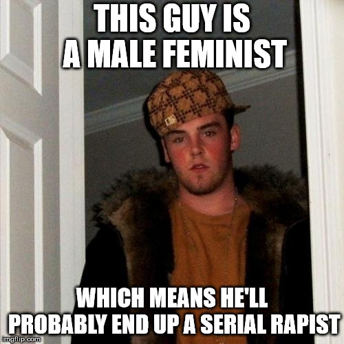 Scumbag Steve | THIS GUY IS A MALE FEMINIST; WHICH MEANS HE'LL PROBABLY END UP A SERIAL RAPIST | image tagged in memes,scumbag steve | made w/ Imgflip meme maker