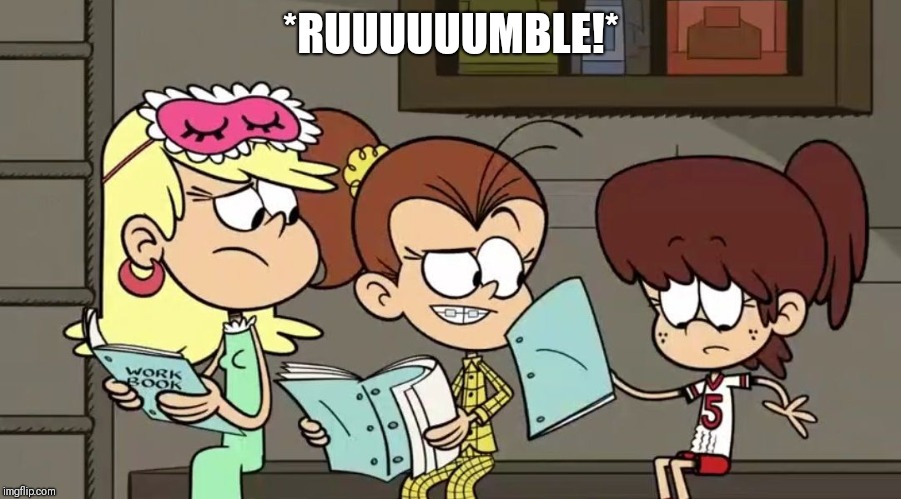 Hungry Lynn Loud | *RUUUUUUMBLE!* | image tagged in hungry lynn loud | made w/ Imgflip meme maker
