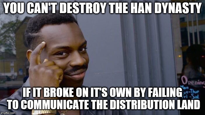 Roll Safe Think About It Meme | YOU CAN'T DESTROY THE HAN DYNASTY; IF IT BROKE ON IT'S OWN BY FAILING TO COMMUNICATE THE DISTRIBUTION LAND | image tagged in memes,roll safe think about it | made w/ Imgflip meme maker