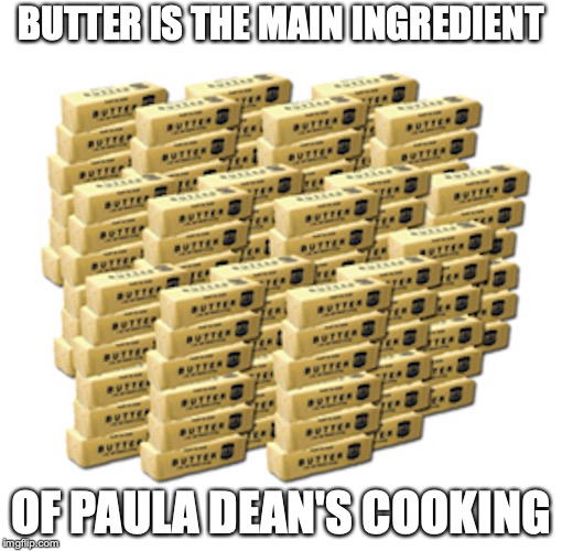 Butter | BUTTER IS THE MAIN INGREDIENT; OF PAULA DEAN'S COOKING | image tagged in butter,paula deen,memes | made w/ Imgflip meme maker