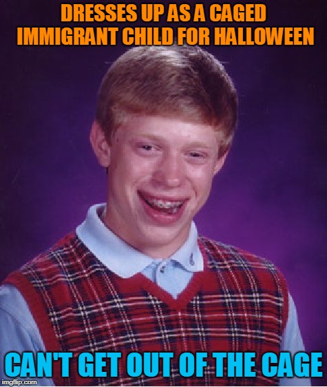 Bad Luck Brian Meme | DRESSES UP AS A CAGED IMMIGRANT CHILD FOR HALLOWEEN CAN'T GET OUT OF THE CAGE | image tagged in memes,bad luck brian | made w/ Imgflip meme maker