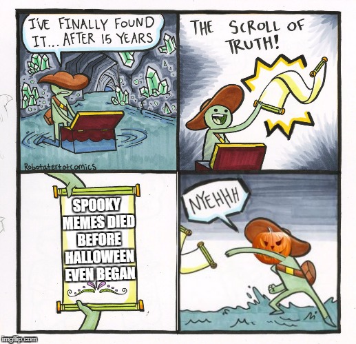 The Scroll Of Truth | SPOOKY MEMES DIED BEFORE HALLOWEEN EVEN BEGAN | image tagged in memes,the scroll of truth,spooktober | made w/ Imgflip meme maker