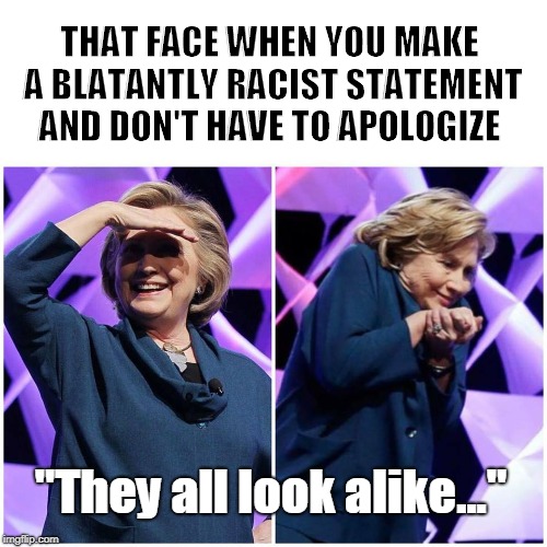 THAT FACE WHEN YOU MAKE A BLATANTLY RACIST STATEMENT AND DON'T HAVE TO APOLOGIZE "They all look alike..." | made w/ Imgflip meme maker