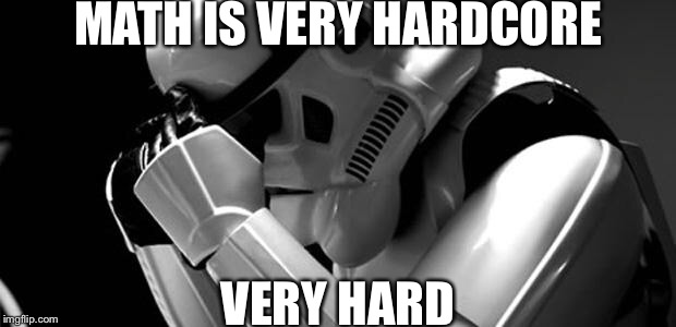 Star wars | MATH IS VERY HARDCORE; VERY HARD | image tagged in star wars | made w/ Imgflip meme maker