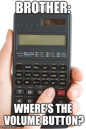 BROTHER: WHERE'S THE VOLUME BUTTON? | made w/ Imgflip meme maker