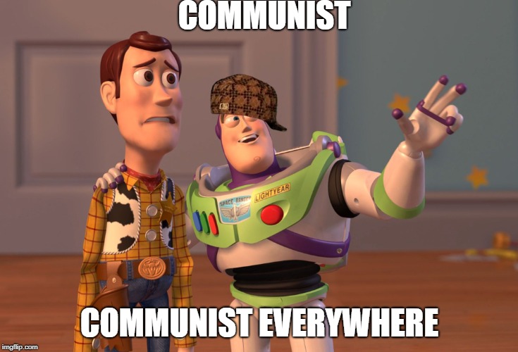 COMMUNIST
 | COMMUNIST; COMMUNIST EVERYWHERE | image tagged in memes,scumbag,x x everywhere | made w/ Imgflip meme maker