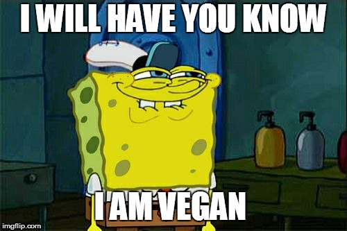 Don't You Squidward | I WILL HAVE YOU KNOW; I AM VEGAN | image tagged in memes,dont you squidward | made w/ Imgflip meme maker