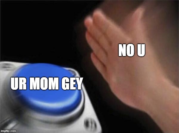 Blank Nut Button | NO U; UR MOM GEY | image tagged in memes,blank nut button | made w/ Imgflip meme maker
