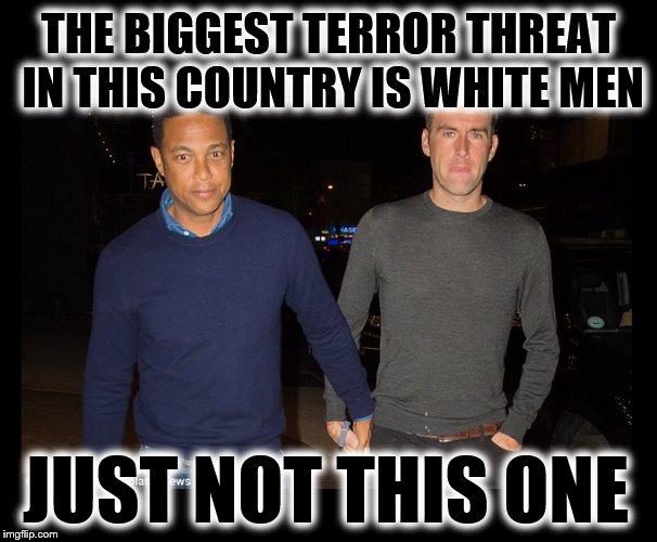 THE BIGGEST TERROR THREAT IN THIS COUNTRY IS WHITE MEN; JUST NOT THIS ONE | image tagged in don lemon cnn racist,cnn fake news,that's racist,don lemon | made w/ Imgflip meme maker