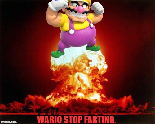 Nuclear Explosion Meme | WARIO STOP FARTING. | image tagged in memes,nuclear explosion | made w/ Imgflip meme maker