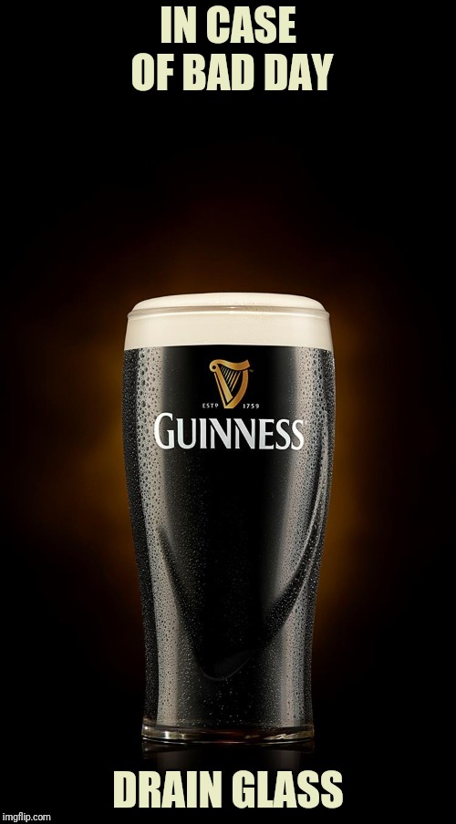 'Break glass' is a mistranslation
 |  IN CASE OF BAD DAY; DRAIN GLASS | image tagged in guinness | made w/ Imgflip meme maker