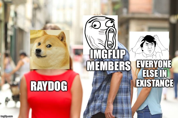 Raydog of stole my upvote | IMGFLIP MEMBERS; EVERYONE ELSE IN EXISTANCE; RAYDOG | image tagged in memes,distracted boyfriend,raydog | made w/ Imgflip meme maker