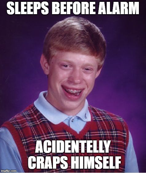 Bad Luck Brian Meme | SLEEPS BEFORE ALARM; ACIDENTELLY CRAPS HIMSELF | image tagged in memes,bad luck brian | made w/ Imgflip meme maker