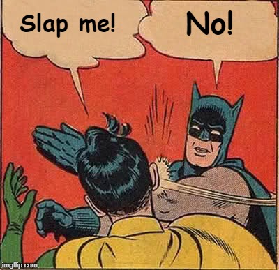 Batman Slapping Robin | Slap me! No! | image tagged in memes,batman slapping robin | made w/ Imgflip meme maker