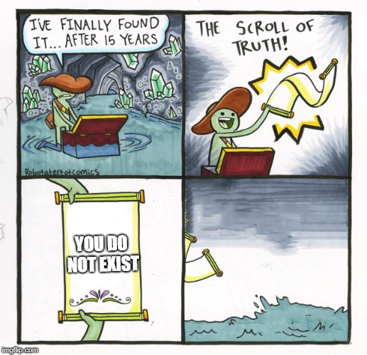 The Scroll Of Truth | YOU DO NOT EXIST | image tagged in memes,the scroll of truth,photoshop | made w/ Imgflip meme maker