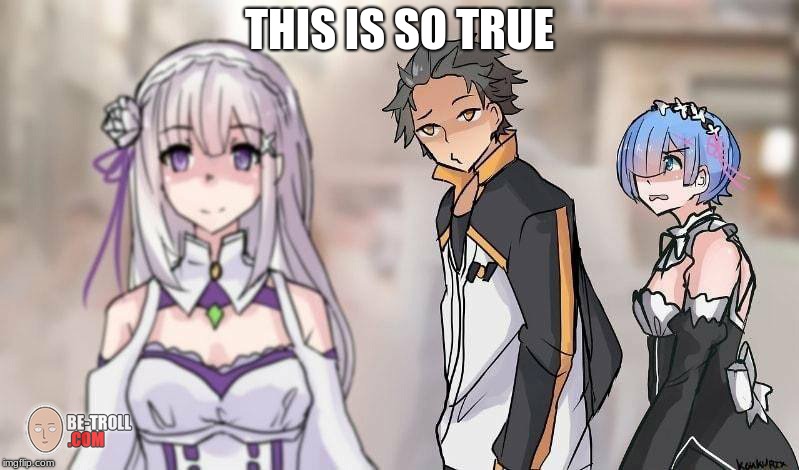 distracted boyfriend anime re zero | THIS IS SO TRUE | image tagged in distracted boyfriend anime re zero | made w/ Imgflip meme maker