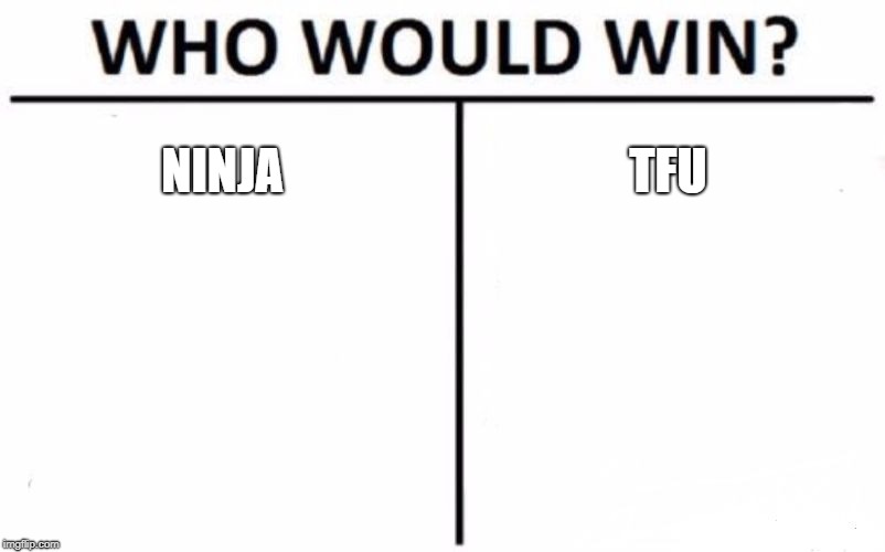 Who Would Win? Meme | NINJA; TFU | image tagged in memes,who would win | made w/ Imgflip meme maker