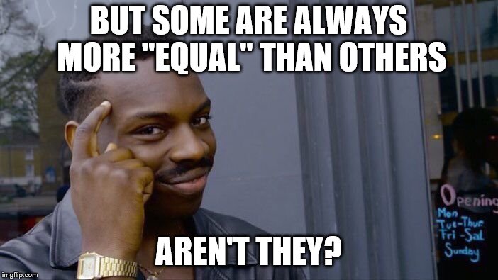 Roll Safe Think About It Meme | BUT SOME ARE ALWAYS MORE "EQUAL" THAN OTHERS AREN'T THEY? | image tagged in memes,roll safe think about it | made w/ Imgflip meme maker