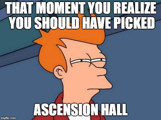 Futurama Fry | THAT MOMENT YOU REALIZE YOU SHOULD HAVE PICKED; ASCENSION HALL | image tagged in memes,futurama fry | made w/ Imgflip meme maker
