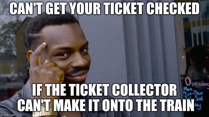 Roll Safe Think About It Meme | CAN'T GET YOUR TICKET CHECKED; IF THE TICKET COLLECTOR CAN'T MAKE IT ONTO THE TRAIN | image tagged in memes,roll safe think about it | made w/ Imgflip meme maker