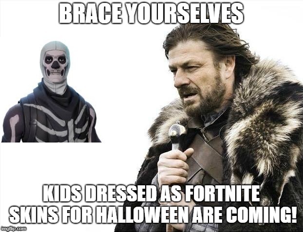 Brace Yourselves, Halloween 2018  | BRACE YOURSELVES; KIDS DRESSED AS FORTNITE SKINS FOR HALLOWEEN ARE COMING! | image tagged in memes,fortnite,halloween | made w/ Imgflip meme maker