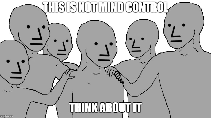 NPC Wojack | THIS IS NOT MIND CONTROL; THINK ABOUT IT | image tagged in npc wojack | made w/ Imgflip meme maker