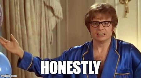 Austin Powers Honestly Meme | HONESTLY | image tagged in memes,austin powers honestly | made w/ Imgflip meme maker