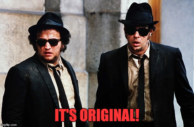 Blues Brothers wtf | IT'S ORIGINAL! | image tagged in blues brothers wtf | made w/ Imgflip meme maker