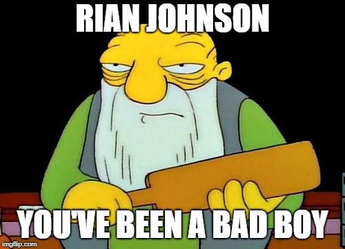 That's a paddlin' | RIAN JOHNSON; YOU'VE BEEN A BAD BOY | image tagged in memes,that's a paddlin' | made w/ Imgflip meme maker