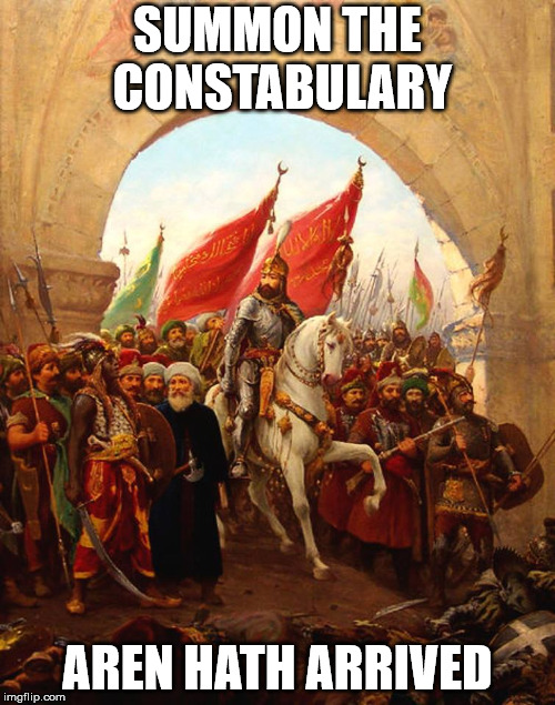  SUMMON THE CONSTABULARY; AREN HATH ARRIVED | image tagged in conquest | made w/ Imgflip meme maker