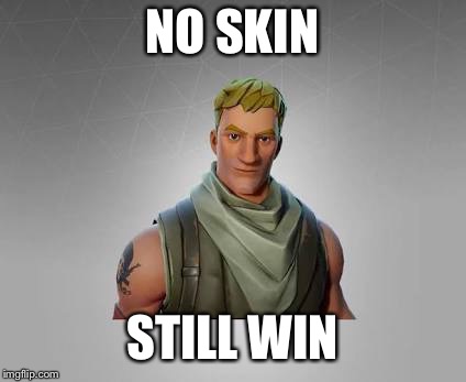 NO SKIN STILL WIN | image tagged in fortnite default | made w/ Imgflip meme maker