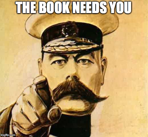 Your Country Needs YOU | THE BOOK NEEDS YOU | image tagged in your country needs you | made w/ Imgflip meme maker